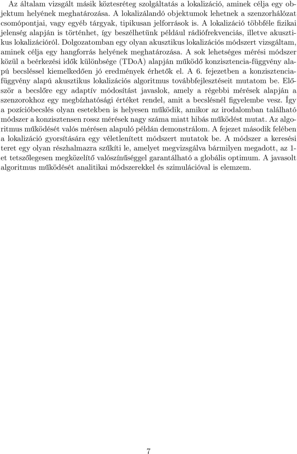 A lokalizáció többféle fizikai jelenség alapján is történhet, így beszélhetünk például rádiófrekvenciás, illetve akusztikus lokalizációról.