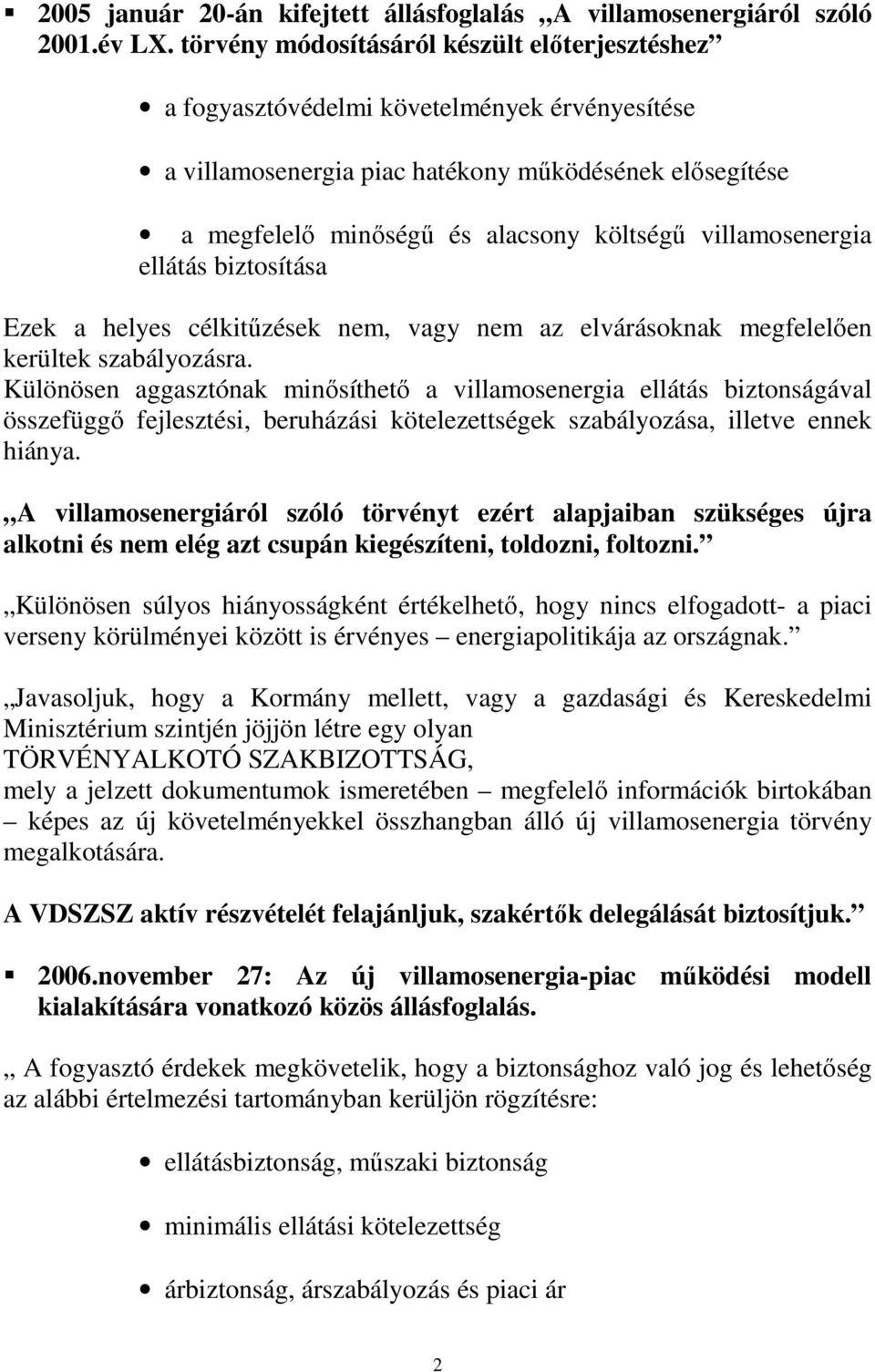 villamosenergia ellátás biztosítása Ezek a helyes célkitőzések nem, vagy nem az elvárásoknak megfelelıen kerültek szabályozásra.
