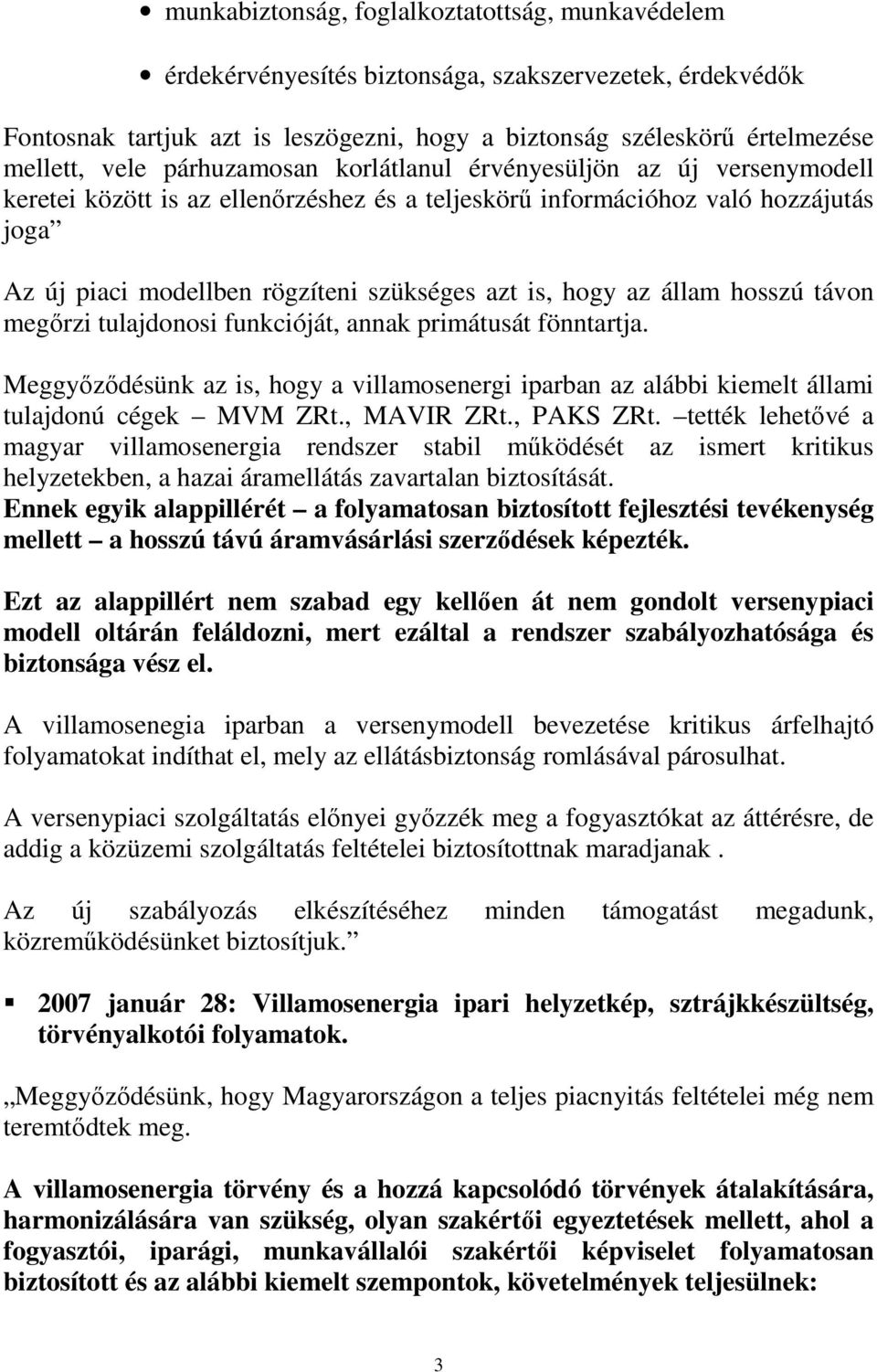 az állam hosszú távon megırzi tulajdonosi funkcióját, annak primátusát fönntartja. Meggyızıdésünk az is, hogy a villamosenergi iparban az alábbi kiemelt állami tulajdonú cégek MVM ZRt., MAVIR ZRt.