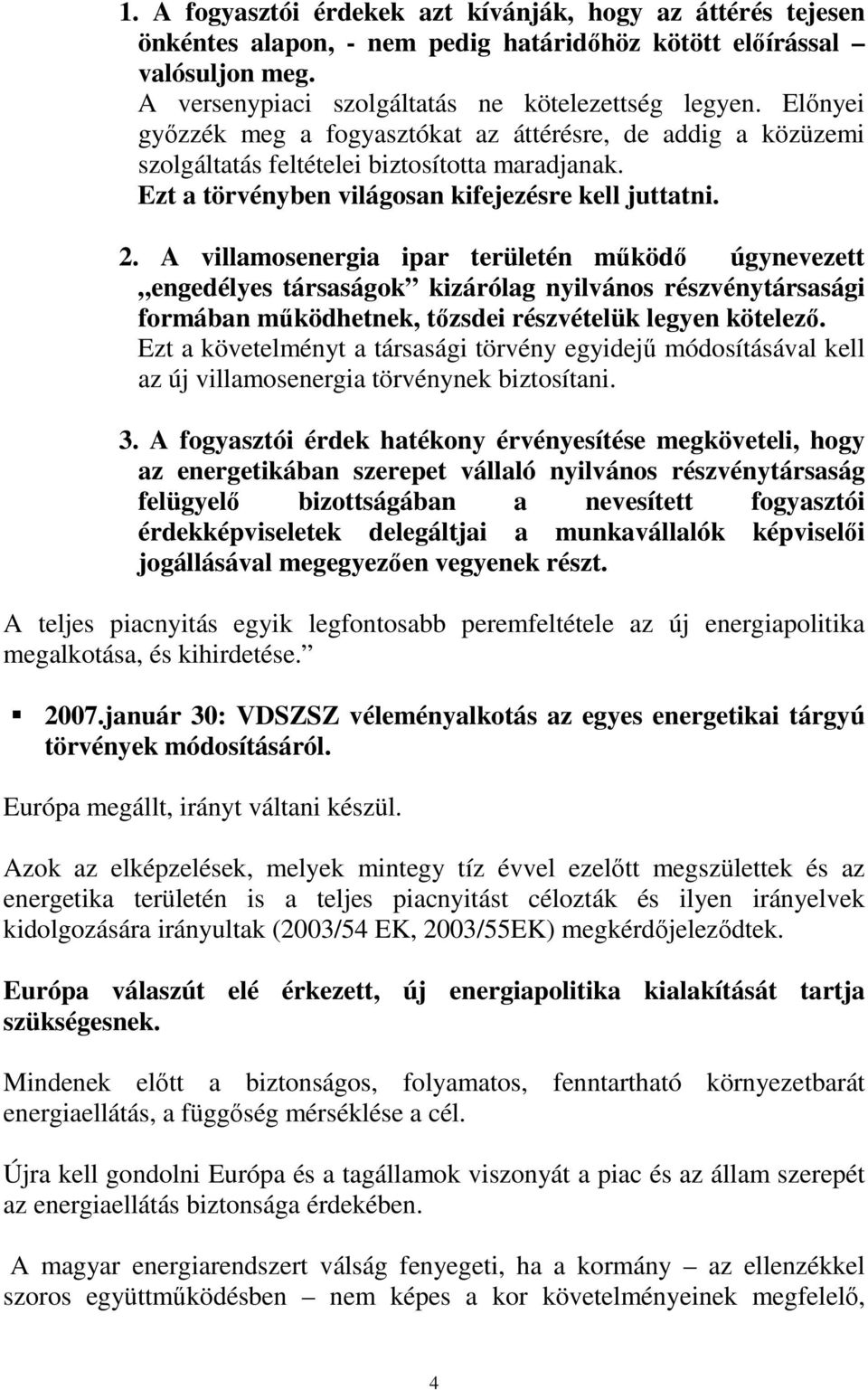 A villamosenergia ipar területén mőködı úgynevezett engedélyes társaságok kizárólag nyilvános részvénytársasági formában mőködhetnek, tızsdei részvételük legyen kötelezı.