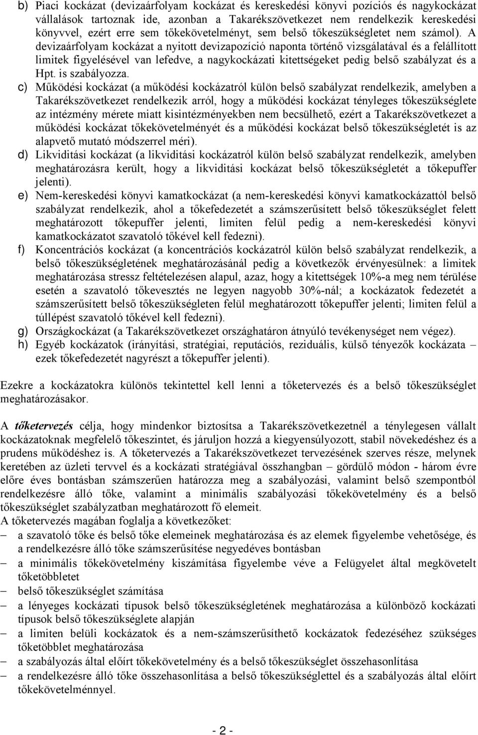 A devizaárfolyam kockázat a nyitott devizapozíció naponta történő vizsgálatával és a felállított limitek figyelésével van lefedve, a nagykockázati kitettségeket pedig belső szabályzat és a Hpt.