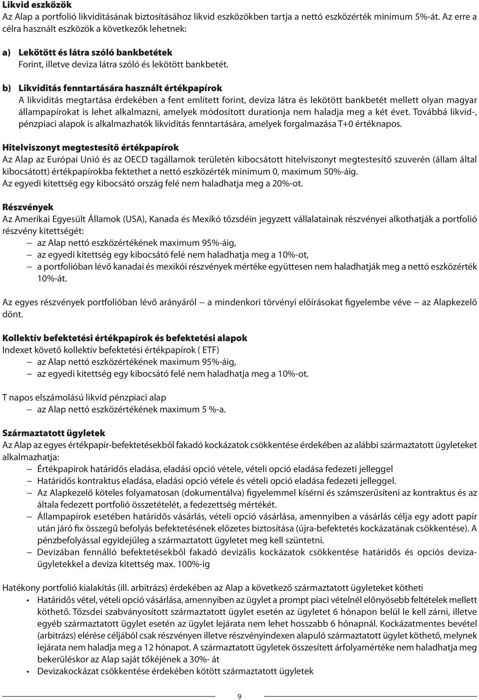 b) Likviditás fenntartására használt értékpapírok A likviditás megtartása érdekében a fent említett forint, deviza látra és lekötött bankbetét mellett olyan magyar állampapírokat is lehet alkalmazni,