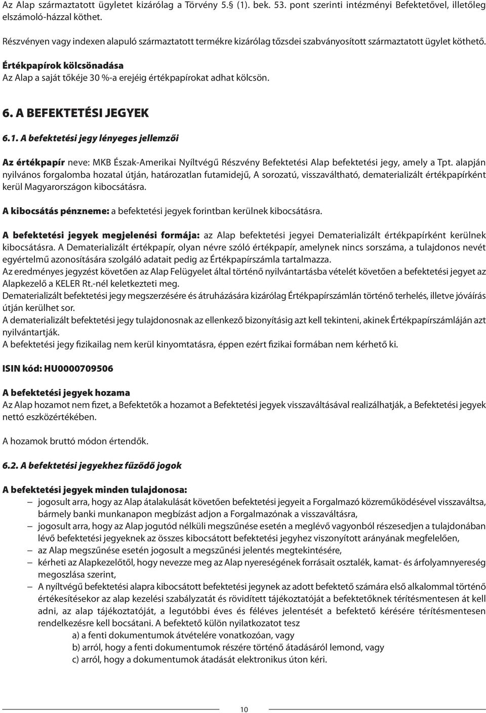Értékpapírok kölcsönadása Az Alap a saját tőkéje 30 %-a erejéig értékpapírokat adhat kölcsön. 6. A BEFEKTETÉSI JEGYEK 6.1.