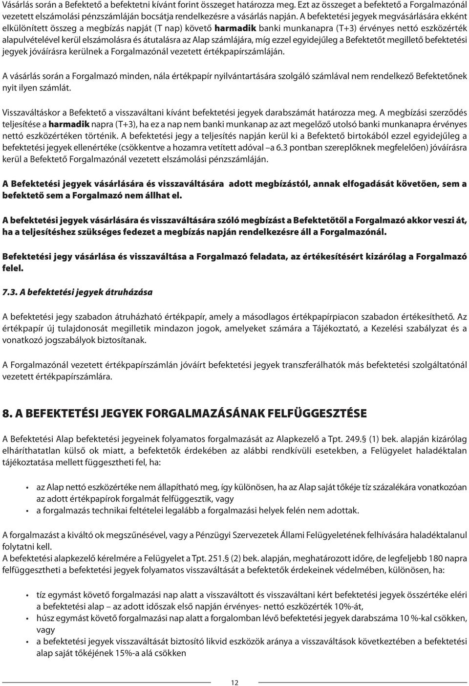 átutalásra az Alap számlájára, míg ezzel egyidejűleg a Befektetőt megillető befektetési jegyek jóváírásra kerülnek a Forgalmazónál vezetett értékpapírszámláján.