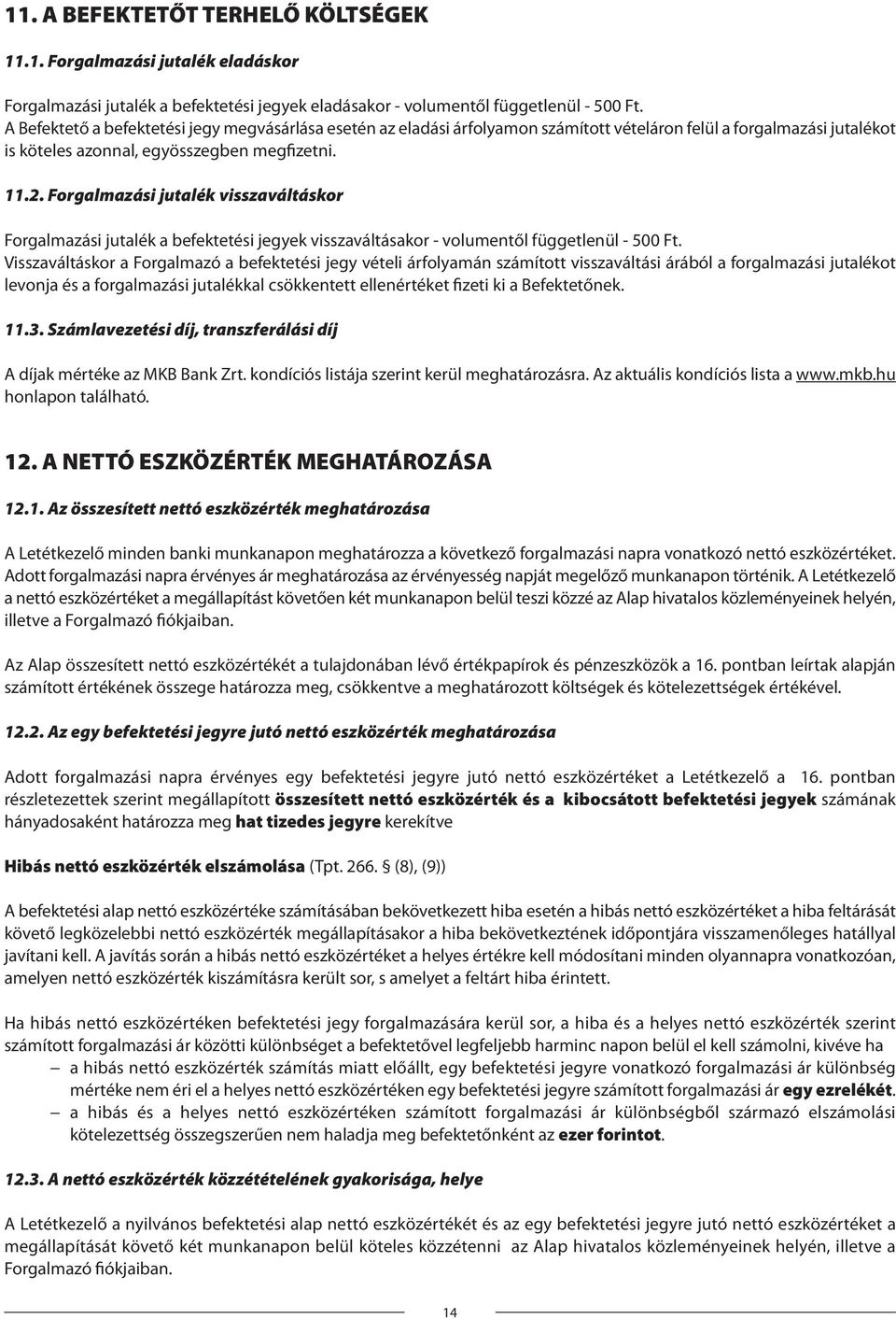 Forgalmazási jutalék visszaváltáskor Forgalmazási jutalék a befektetési jegyek visszaváltásakor - volumentől függetlenül - 500 Ft.