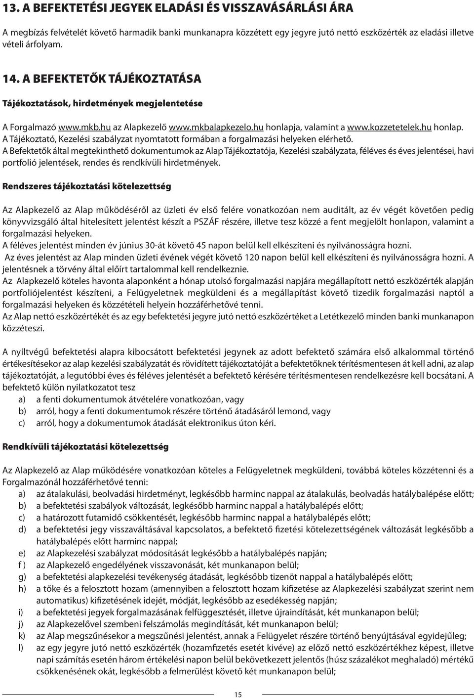 a, valamint a www.kozzetetelek.hu honlap. A Tájékoztató, Kezelési szabályzat nyomtatott formában a forgalmazási helyeken elérhető.