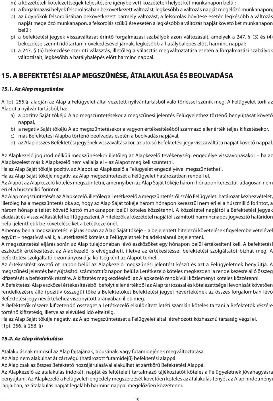 legkésőbb a változás napját követő két munkanapon belül; p) a befektetési jegyek visszaváltását érintő forgalmazási szabályok azon változásait, amelyek a 247.