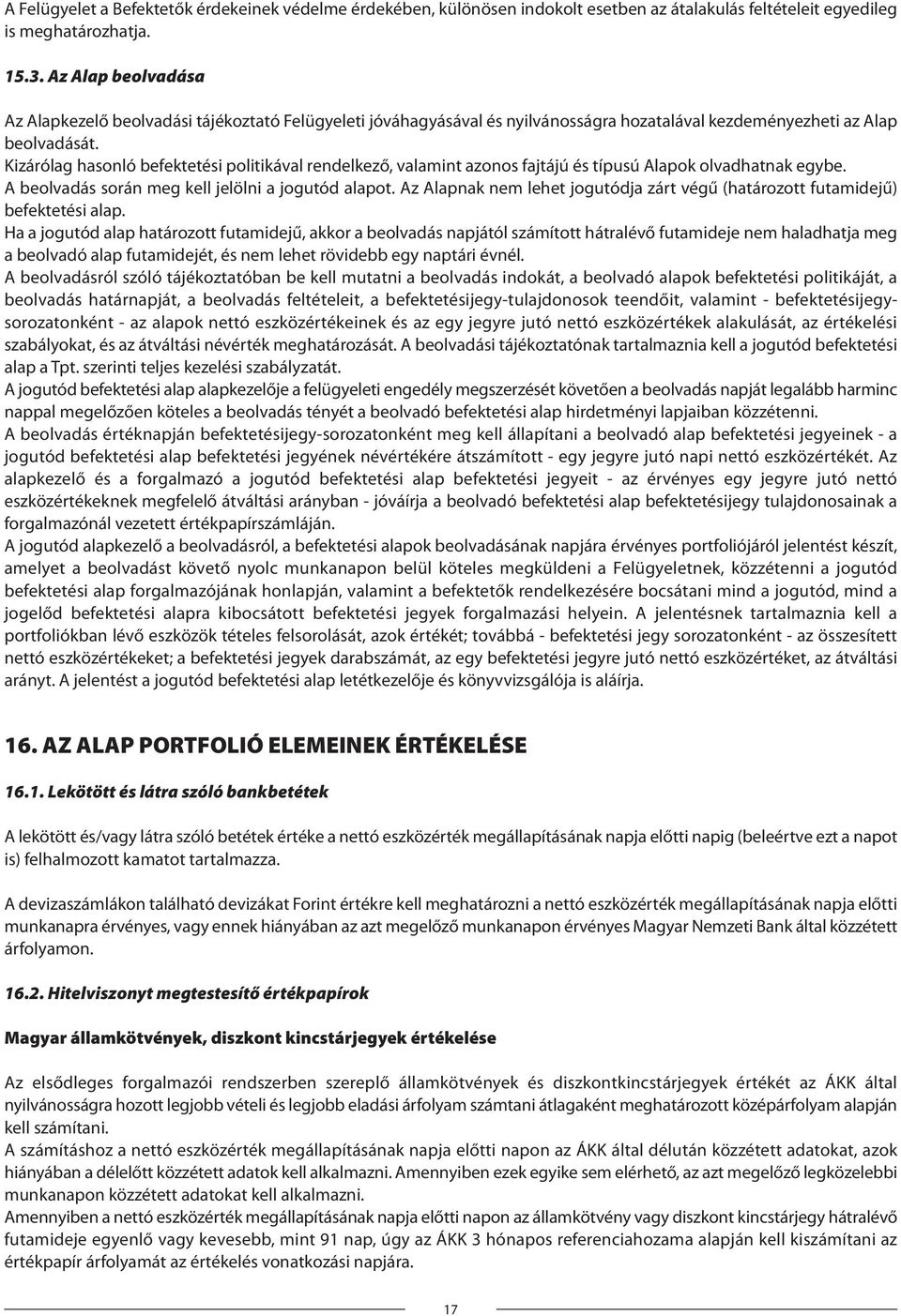 Kizárólag hasonló befektetési politikával rendelkező, valamint azonos fajtájú és típusú Alapok olvadhatnak egybe. A beolvadás során meg kell jelölni a jogutód alapot.