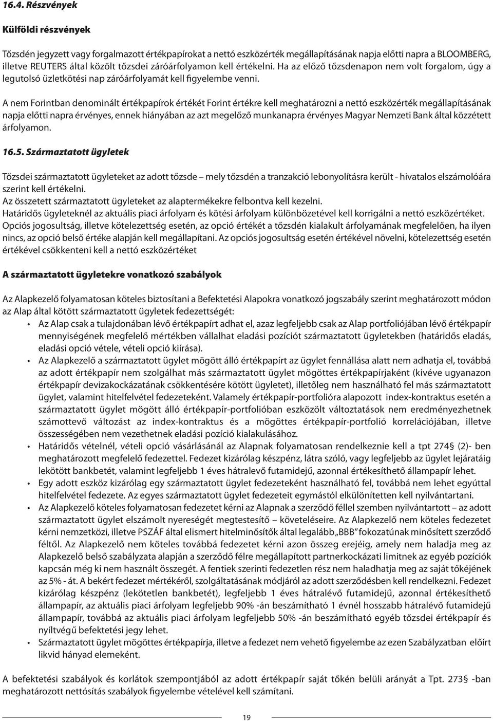 A nem Forintban denominált értékpapírok értékét Forint értékre kell meghatározni a nettó eszközérték megállapításának napja előtti napra érvényes, ennek hiányában az azt megelőző munkanapra érvényes