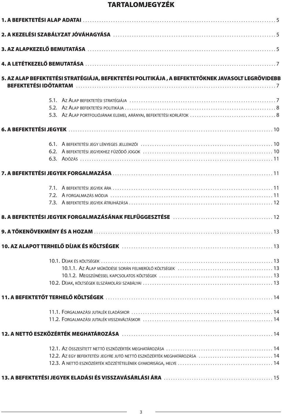 AZ ALAP BEFEKTETÉSI STRATÉGIÁJA, BEFEKTETÉSI POLITIKÁJA, A BEFEKTETŐKNEK JAVASOLT LEGRÖVIDEBB BEFEKTETÉSI IDŐTARTAM...................................................................................... 7 5.