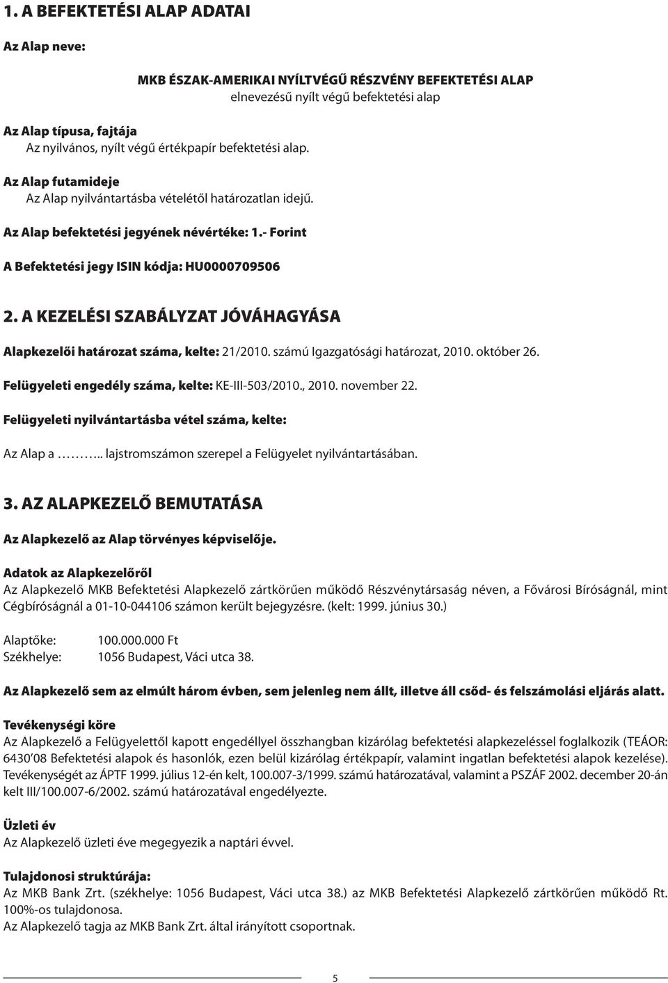 A KEZELÉSI SZABÁLYZAT JÓVÁHAGYÁSA Alapkezelői határozat száma, kelte: 21/2010. számú Igazgatósági határozat, 2010. október 26. Felügyeleti engedély száma, kelte: KE-III-503/2010., 2010. november 22.