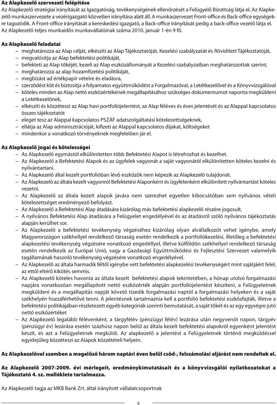 A Front-office irányítását a kereskedési igazgató, a Back-office irányítását pedig a back-office vezető látja el. Az Alapkezelő teljes munkaidős munkavállalóinak száma 2010. január 1-én 9 fő.