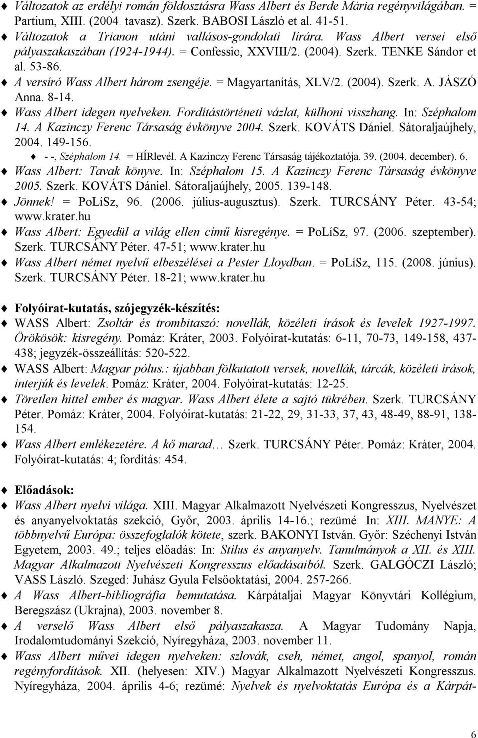 A versíró Wass Albert három zsengéje. = Magyartanítás, XLV/2. (2004). Szerk. A. JÁSZÓ Anna. 8-14. Wass Albert idegen nyelveken. Fordítástörténeti vázlat, külhoni visszhang. In: Széphalom 14.