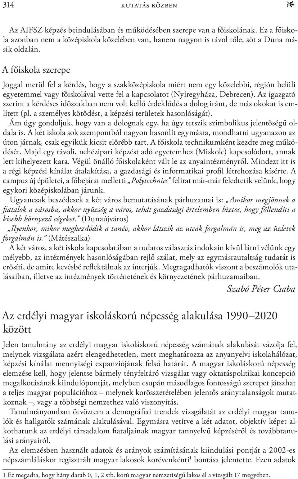 Az igazgató szerint a kérdéses időszakban nem volt kellő érdeklődés a dolog iránt, de más okokat is említett (pl. a személyes kötődést, a képzési területek hasonlóságát).