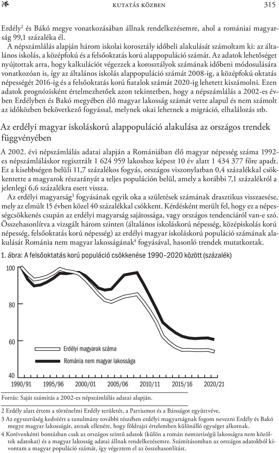 Az adatok lehetőséget nyújtottak arra, hogy kalkulációt végezzek a korosztályok számának időbeni módosulására vonatkozóan is, így az általános iskolás alappopuláció számát 2008-ig, a középfokú