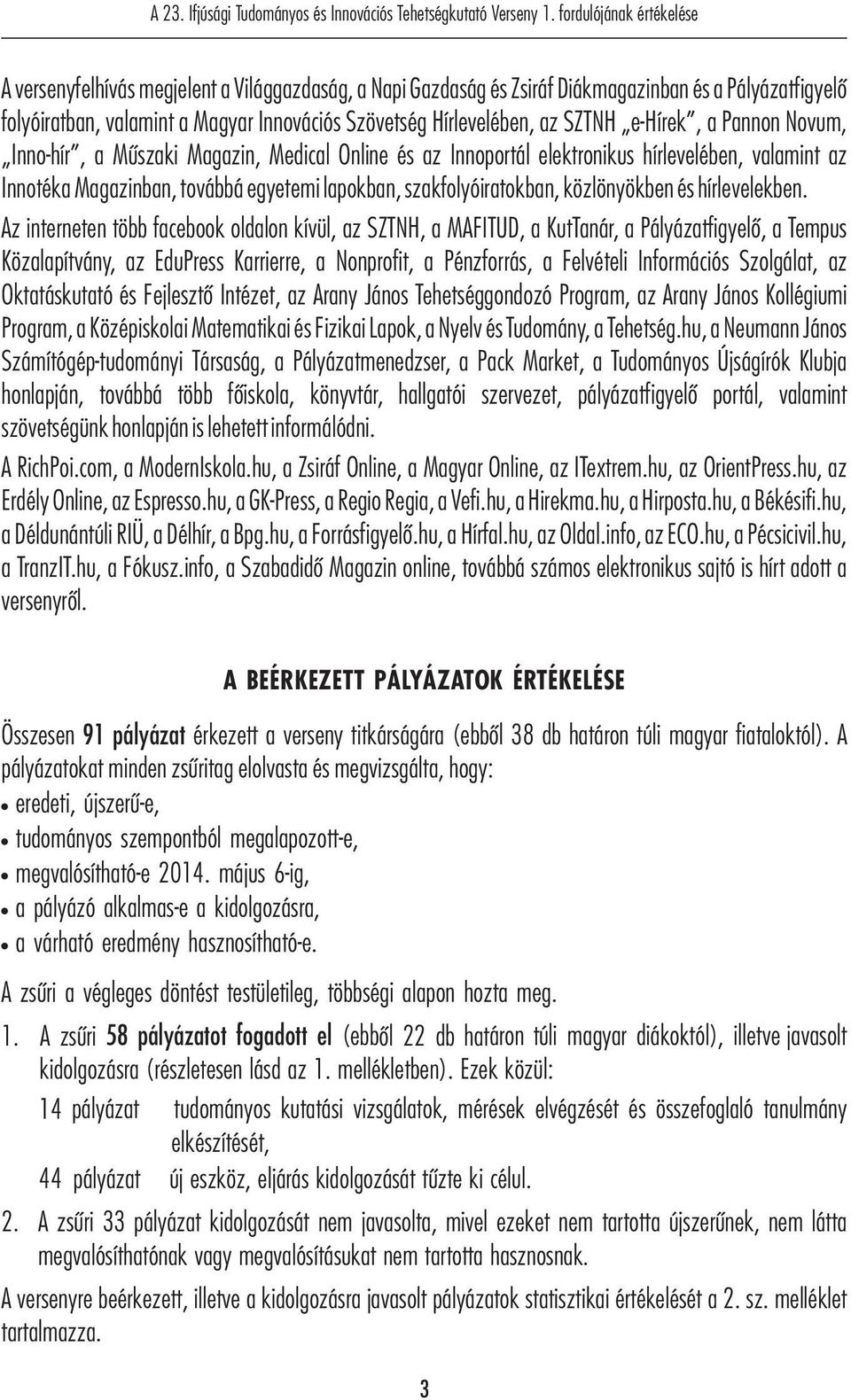 az SZTNH e-hírek, a Pannon Novum, Inno-hír, a Műszaki Magazin, Medical Online és az Innoportál elektronikus hírlevelében, valamint az