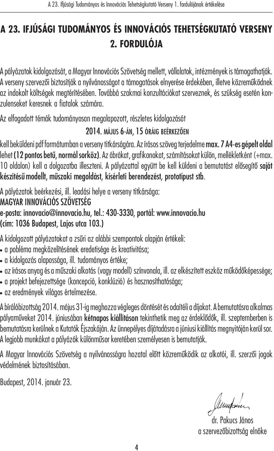 A verseny szervezői biztosítják a nyilvánosságot a támogatások elnyerése érdekében, illetve közreműködnek az indokolt költségek megtérítésében.
