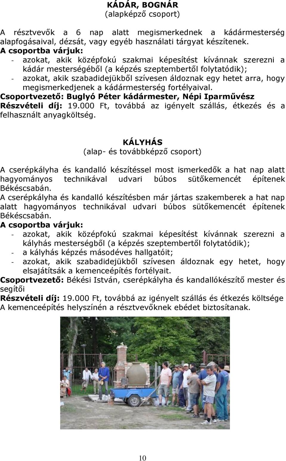 Csoportvezető: Buglyó Péter kádármester, Népi Iparművész Részvételi díj: 19.000 Ft, továbbá az igényelt szállás, étkezés és a felhasznált anyagköltség.