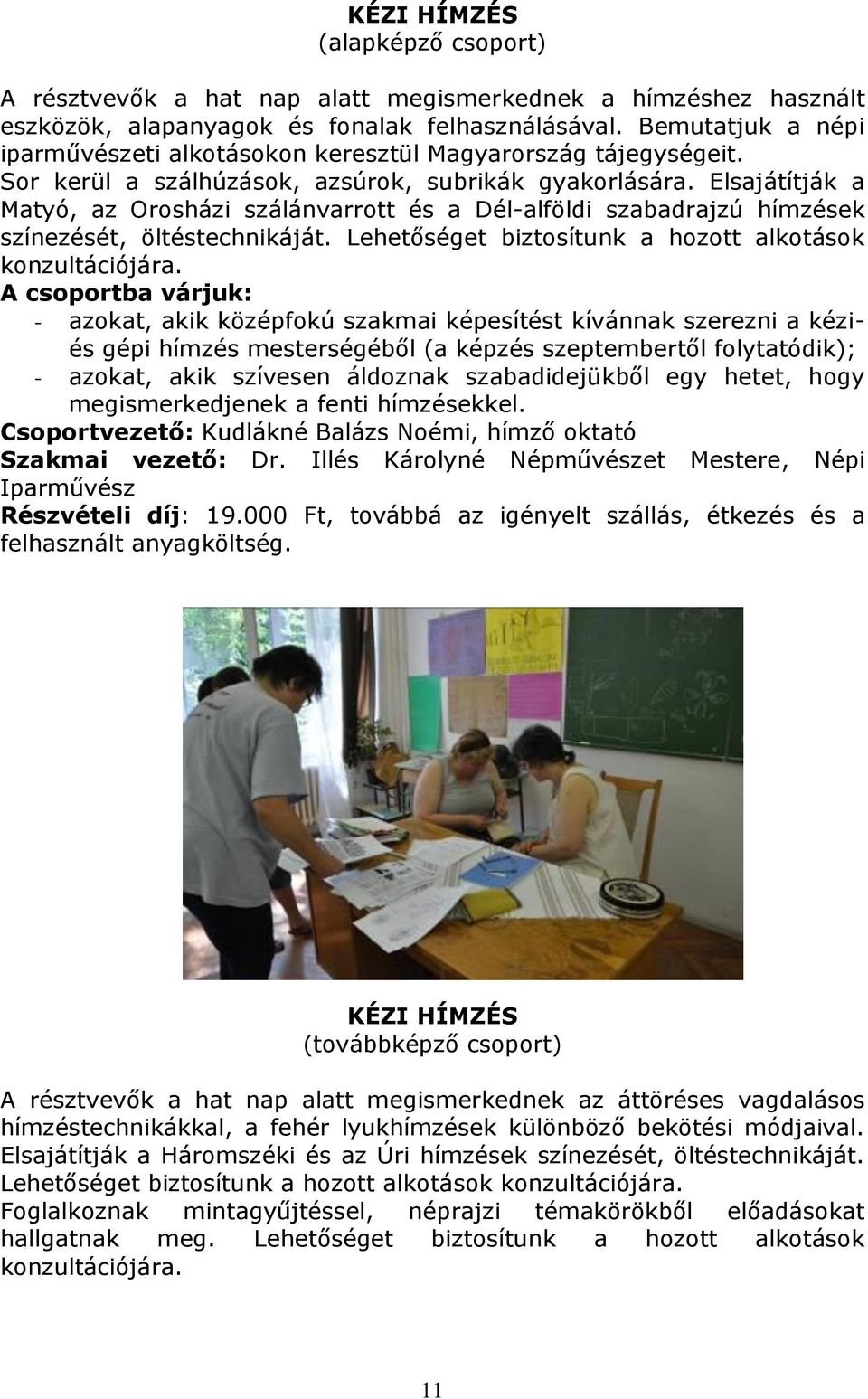 Elsajátítják a Matyó, az Orosházi szálánvarrott és a Dél-alföldi szabadrajzú hímzések színezését, öltéstechnikáját. Lehetőséget biztosítunk a hozott alkotások konzultációjára.