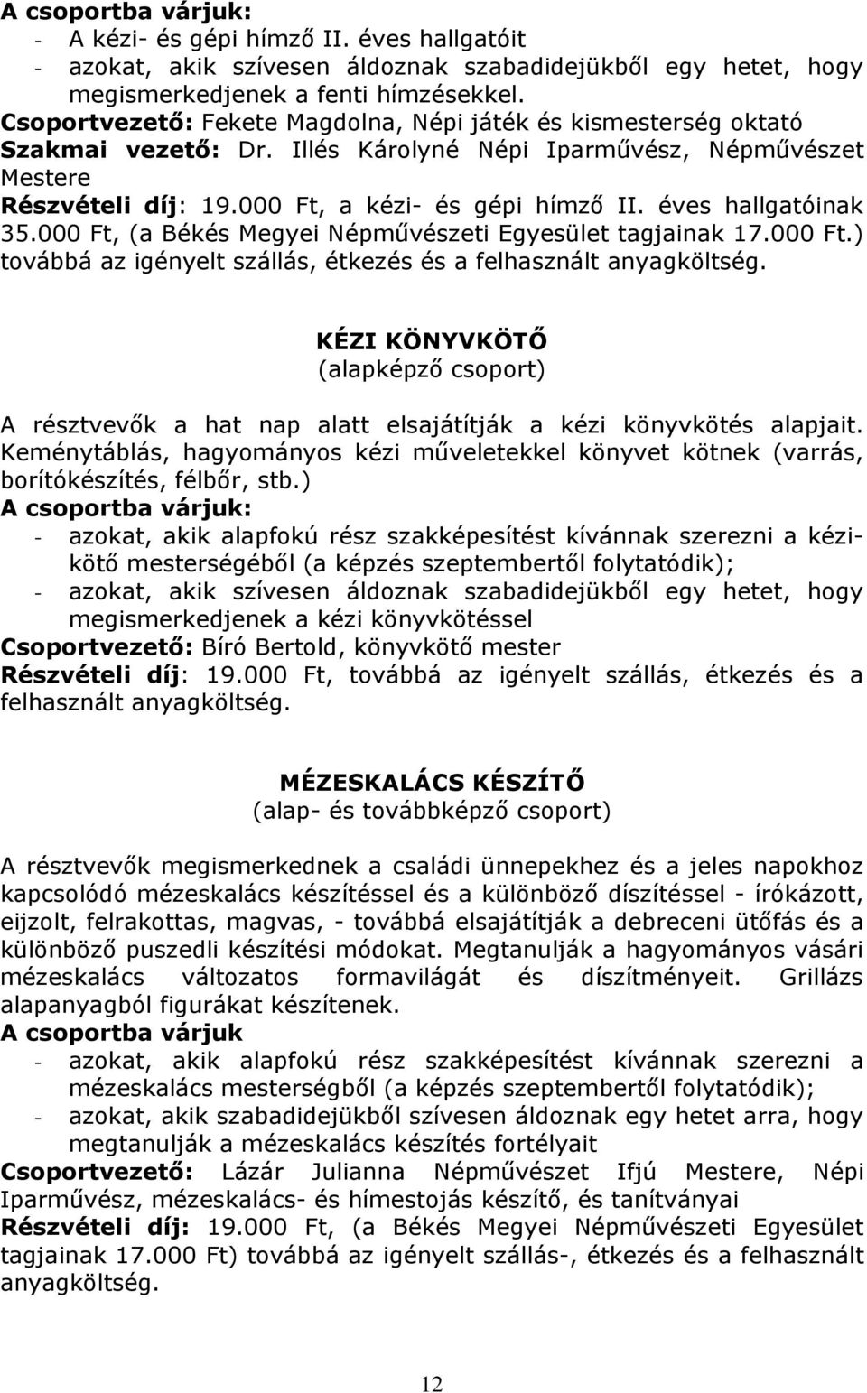 éves hallgatóinak 35.000 Ft, (a Békés Megyei Népművészeti Egyesület tagjainak 17.000 Ft.) továbbá az igényelt szállás, étkezés és a felhasznált anyagköltség.