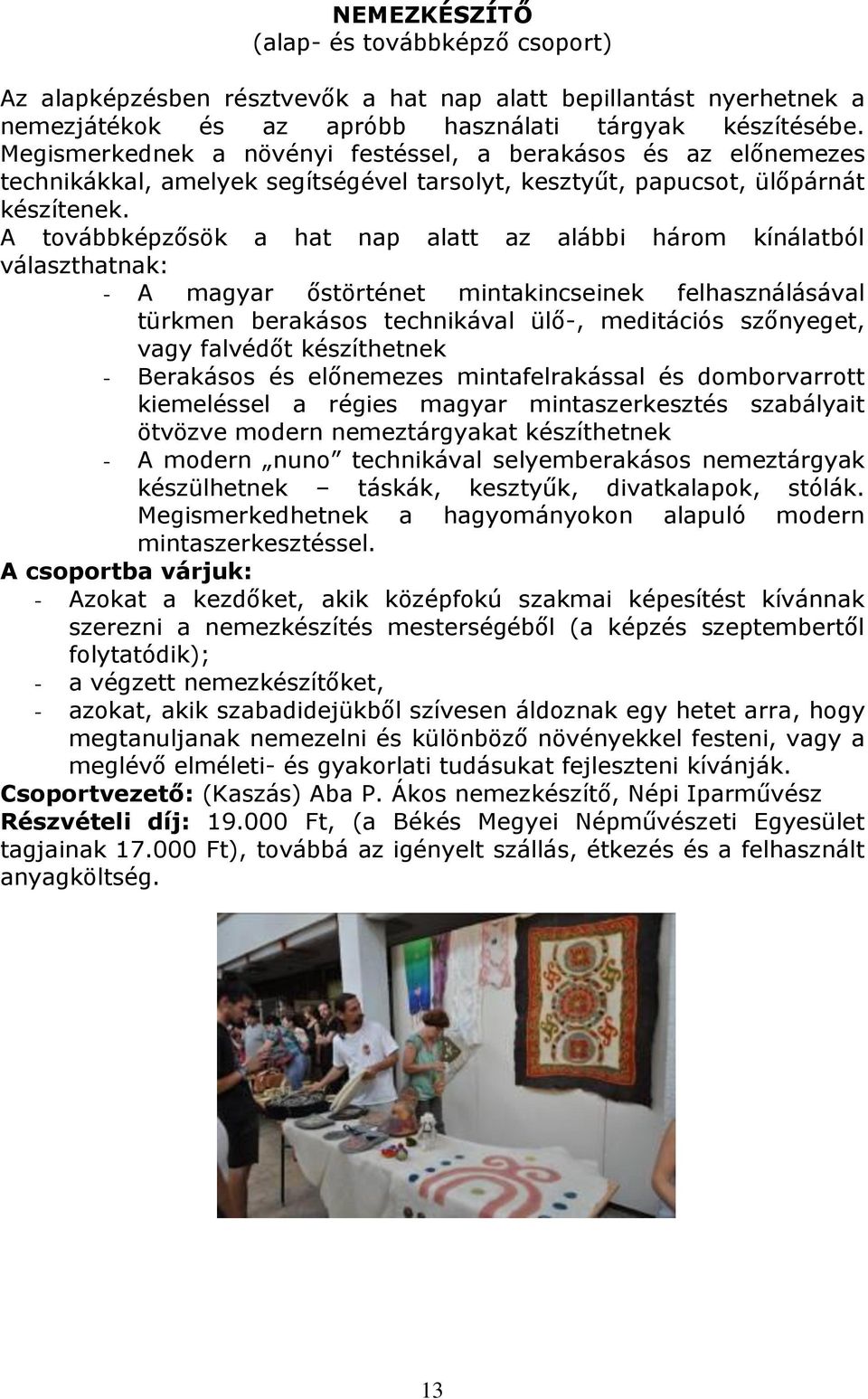 A továbbképzősök a hat nap alatt az alábbi három kínálatból választhatnak: - A magyar őstörténet mintakincseinek felhasználásával türkmen berakásos technikával ülő-, meditációs szőnyeget, vagy