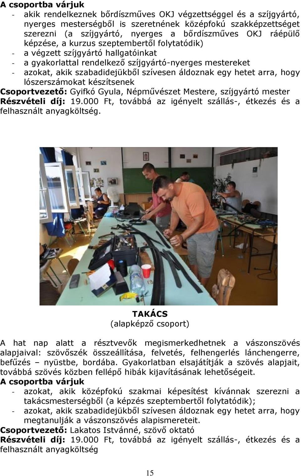 Gyifkó Gyula, Népművészet Mestere, szíjgyártó mester Részvételi díj: 19.000 Ft, továbbá az igényelt szállás-, étkezés és a felhasznált anyagköltség.