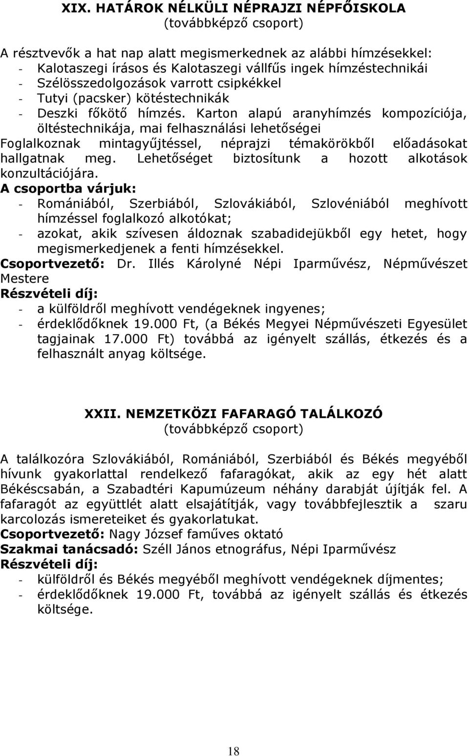 Karton alapú aranyhímzés kompozíciója, öltéstechnikája, mai felhasználási lehetőségei Foglalkoznak mintagyűjtéssel, néprajzi témakörökből előadásokat hallgatnak meg.