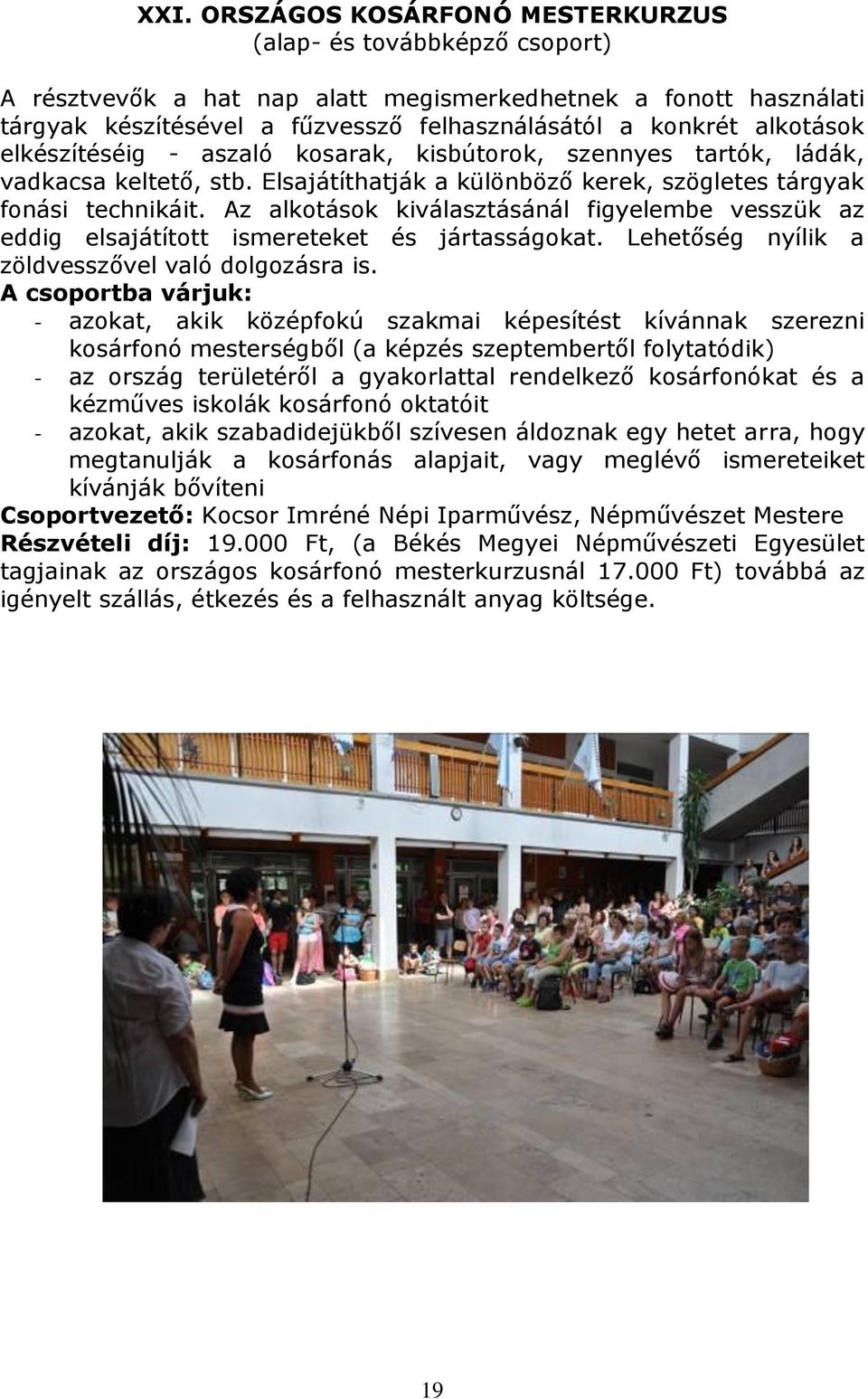 Az alkotások kiválasztásánál figyelembe vesszük az eddig elsajátított ismereteket és jártasságokat. Lehetőség nyílik a zöldvesszővel való dolgozásra is.