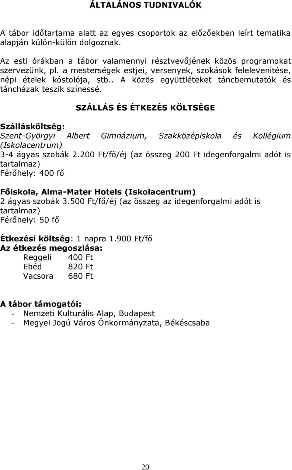. A közös együttléteket táncbemutatók és táncházak teszik színessé.
