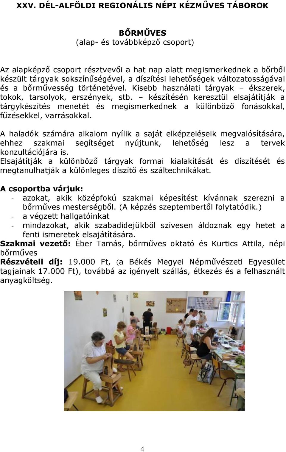 készítésén keresztül elsajátítják a tárgykészítés menetét és megismerkednek a különböző fonásokkal, fűzésekkel, varrásokkal.