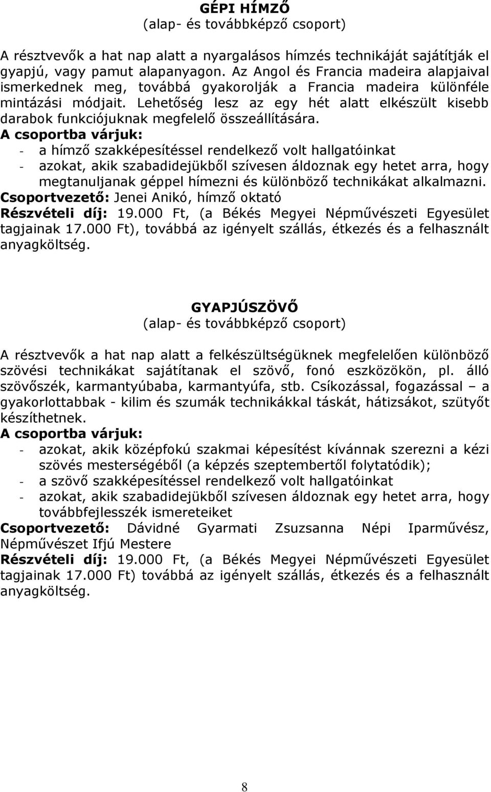 Lehetőség lesz az egy hét alatt elkészült kisebb darabok funkciójuknak megfelelő összeállítására.