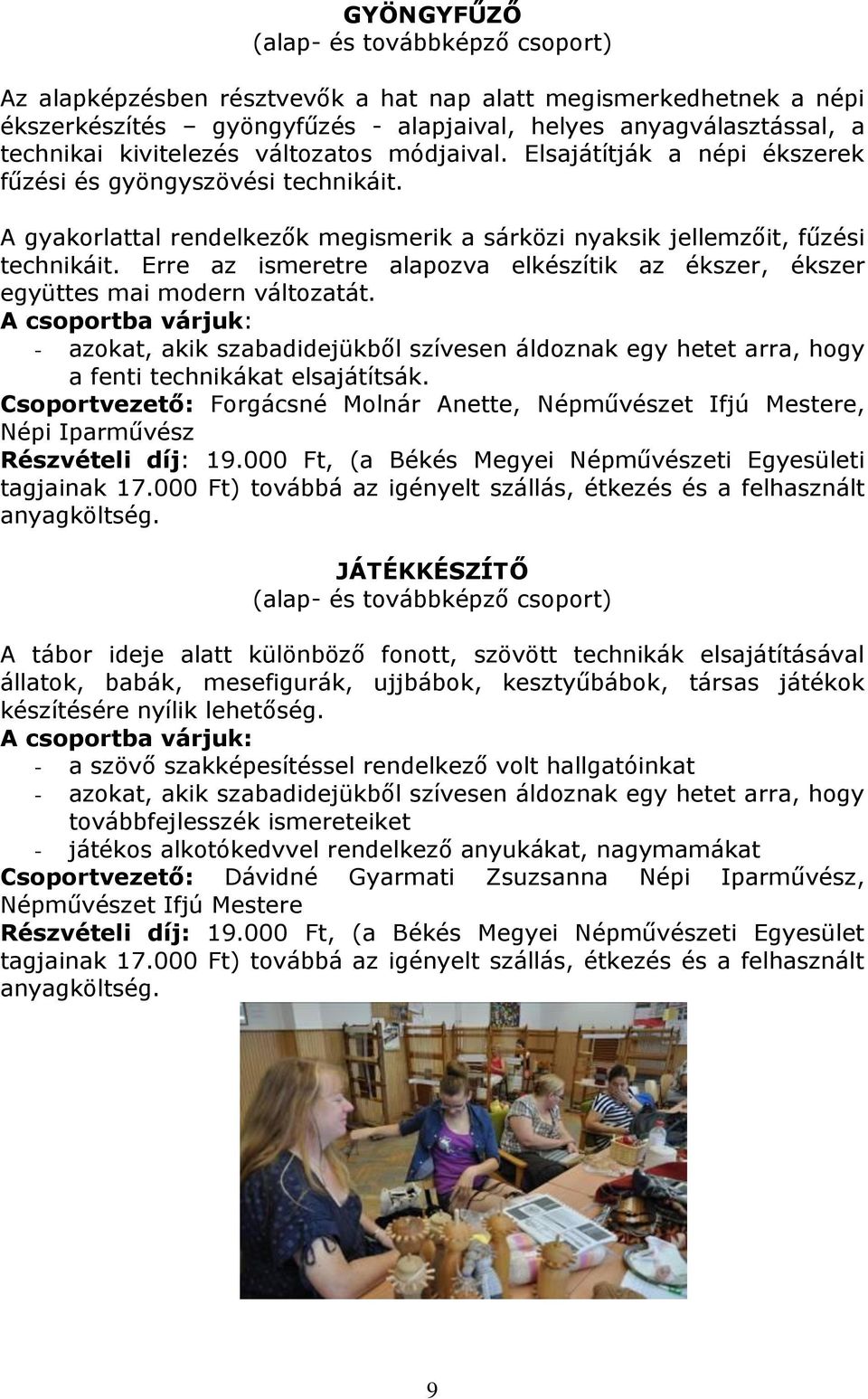 Erre az ismeretre alapozva elkészítik az ékszer, ékszer együttes mai modern változatát. a fenti technikákat elsajátítsák.