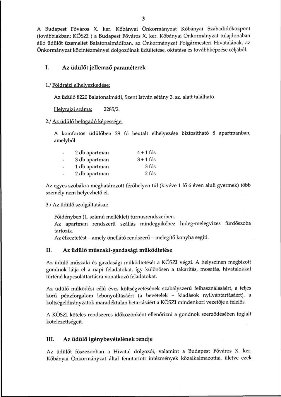 Kőbányai Önkormányzat tulajdonában álló üdülőt üzemeltet Balatonalmádiban, az Önkormányzat Polgármesteri Hivatalának, az Önkormányzat közintézményei dolgozóinak üdültetése, oktatása és továbbképzése