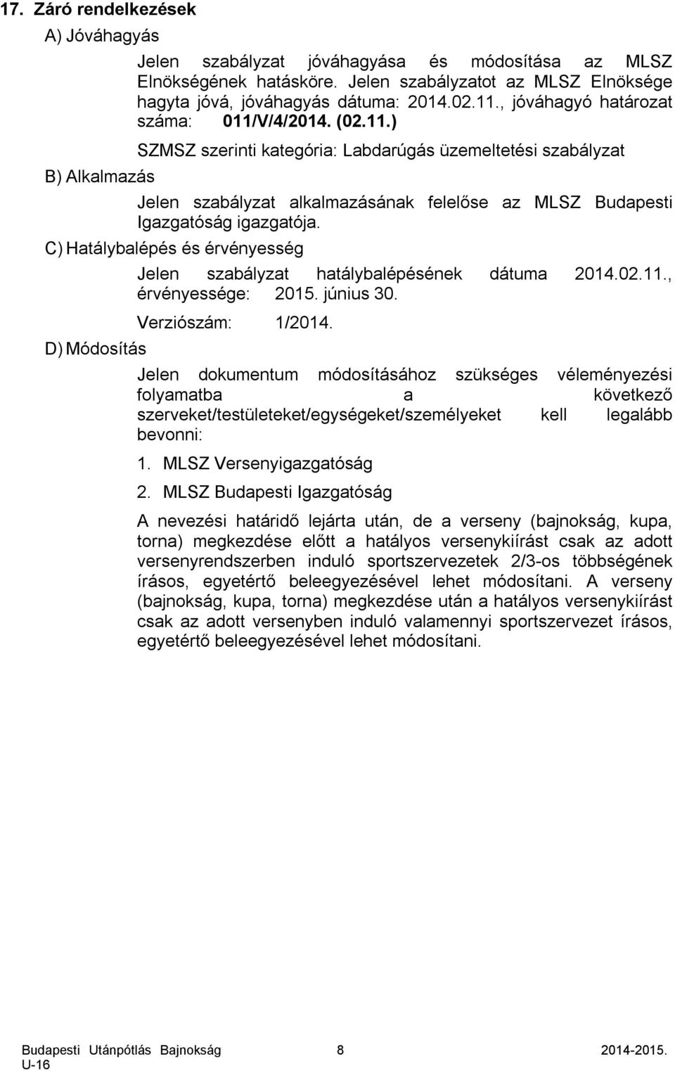 C) Hatálybalépés és érvényesség D) Módosítás Jelen szabályzat hatálybalépésének dátuma 2014.02.11., érvényessége: 2015. június 30. Verziószám: 1/2014.