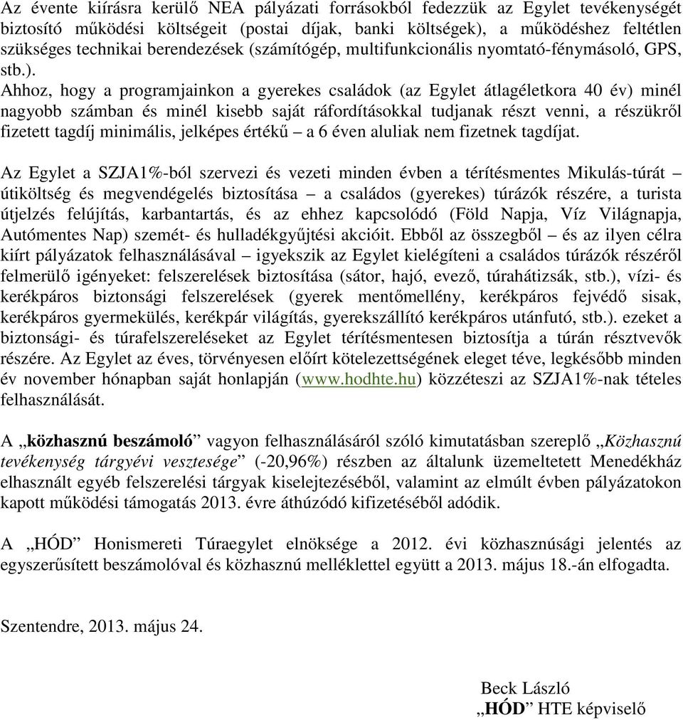 Ahhoz, hogy a programjainkon a gyerekes családok (az Egylet átlagéletkora 40 év) minél nagyobb számban és minél kisebb saját ráfordításokkal tudjanak részt venni, a részükről fizetett tagdíj