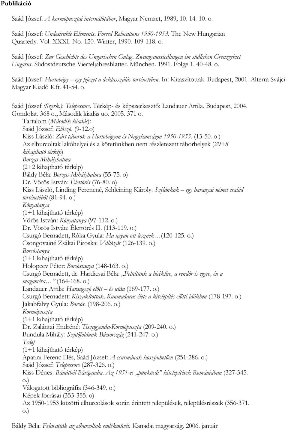 40-48. o. Saád József: Hortobágy egy fejezet a deklasszálás történetében. In: Kitaszítottak. Budapest, 2001. Alterra Svájci- Magyar Kiadó Kft. 41-54. o. Saád József (Szerk.): Telepessors.