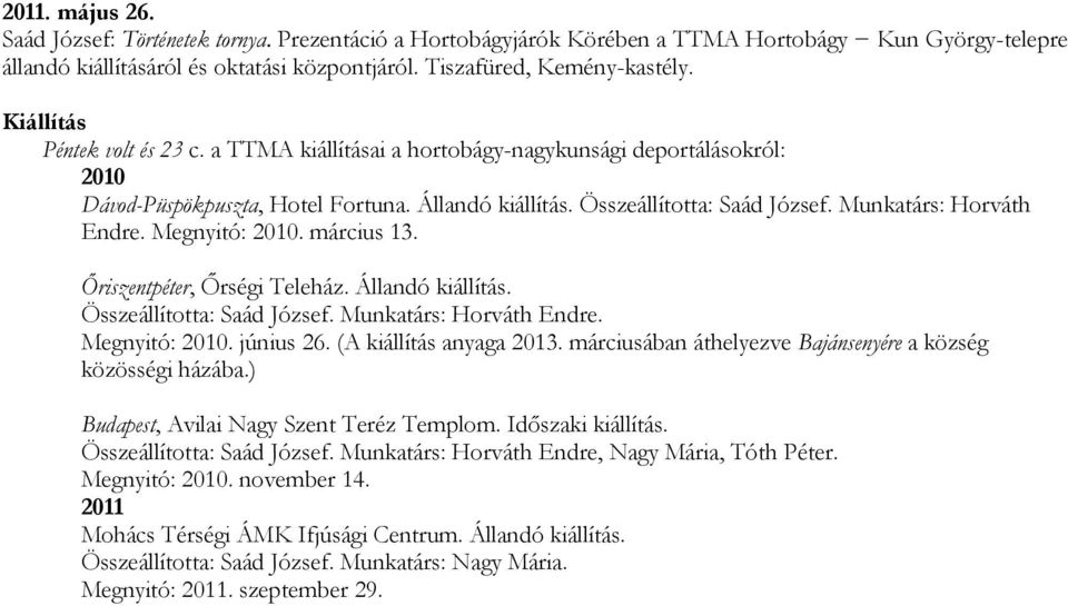 Munkatárs: Horváth Endre. Megnyitó: 2010. március 13. Őriszentpéter, Őrségi Teleház. Állandó kiállítás. Összeállította: Saád József. Munkatárs: Horváth Endre. Megnyitó: 2010. június 26.