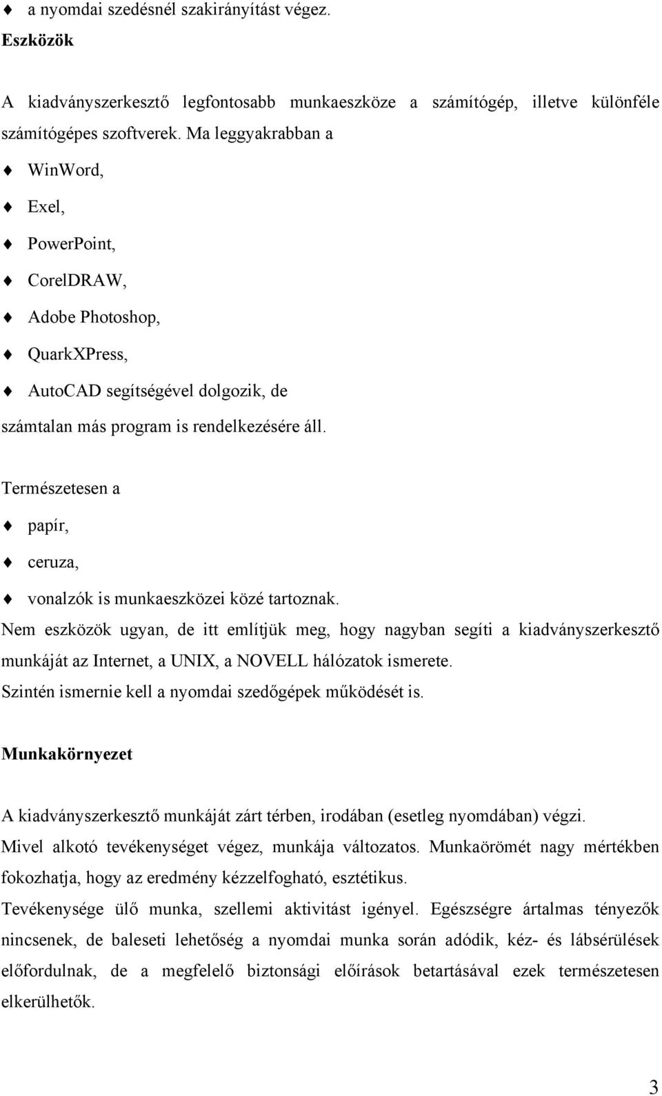 Természetesen a papír, ceruza, vonalzók is munkaeszközei közé tartoznak.