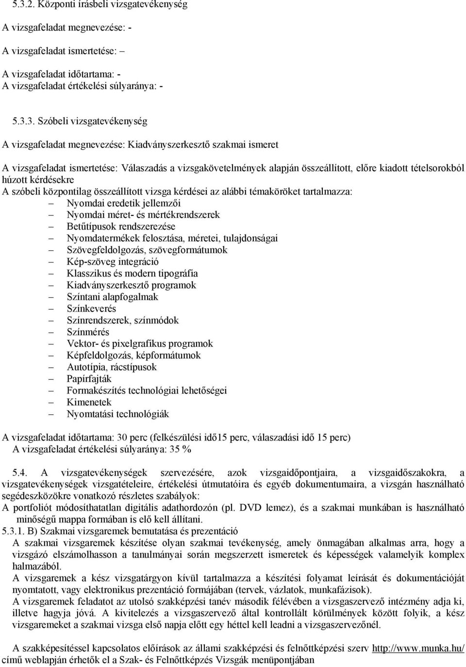 húzott kérdésekre A szóbeli központilag összeállított vizsga kérdései az alábbi témaköröket tartalmazza: Nyomdai eredetik jellemzői Nyomdai méret- és mértékrendszerek Betűtípusok rendszerezése