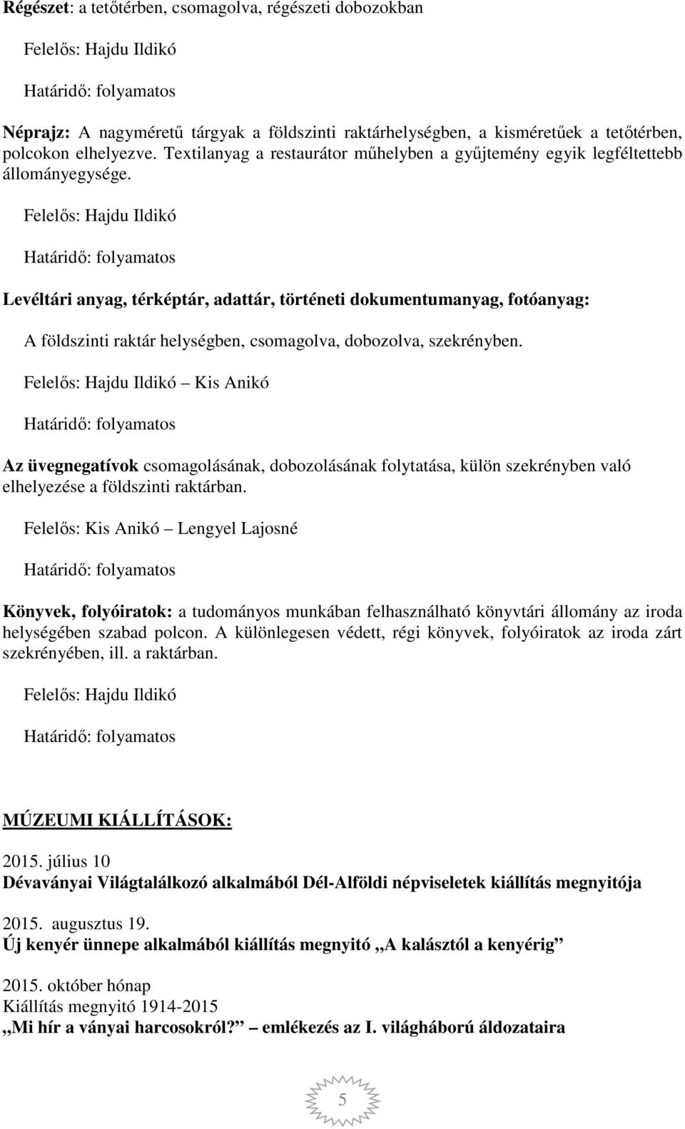 Levéltári anyag, térképtár, adattár, történeti dokumentumanyag, fotóanyag: A földszinti raktár helységben, csomagolva, dobozolva, szekrényben.