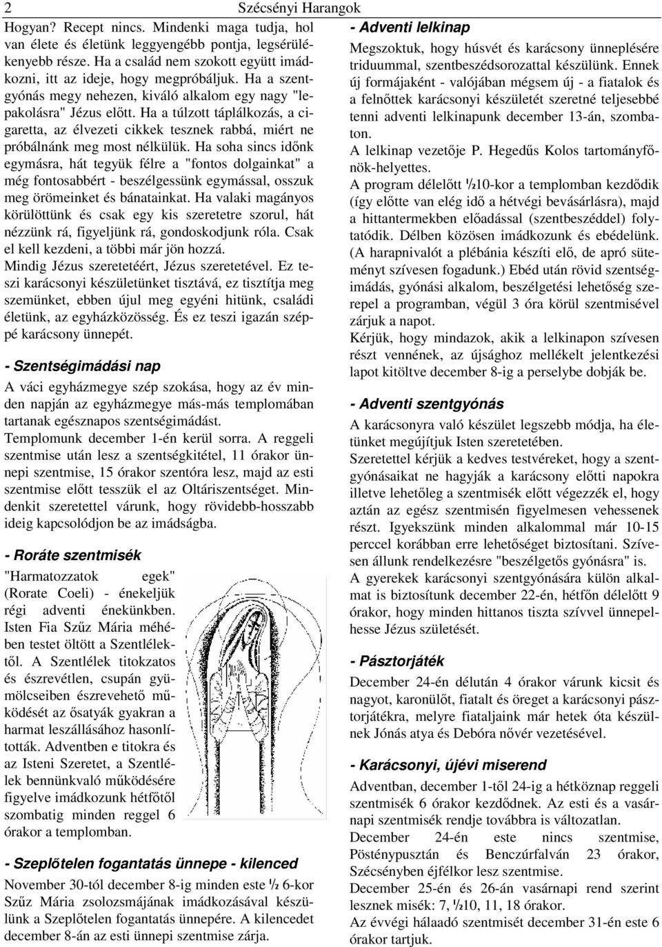 Ha a túlzott táplálkozás, a cigaretta, az élvezeti cikkek tesznek rabbá, miért ne próbálnánk meg most nélkülük.