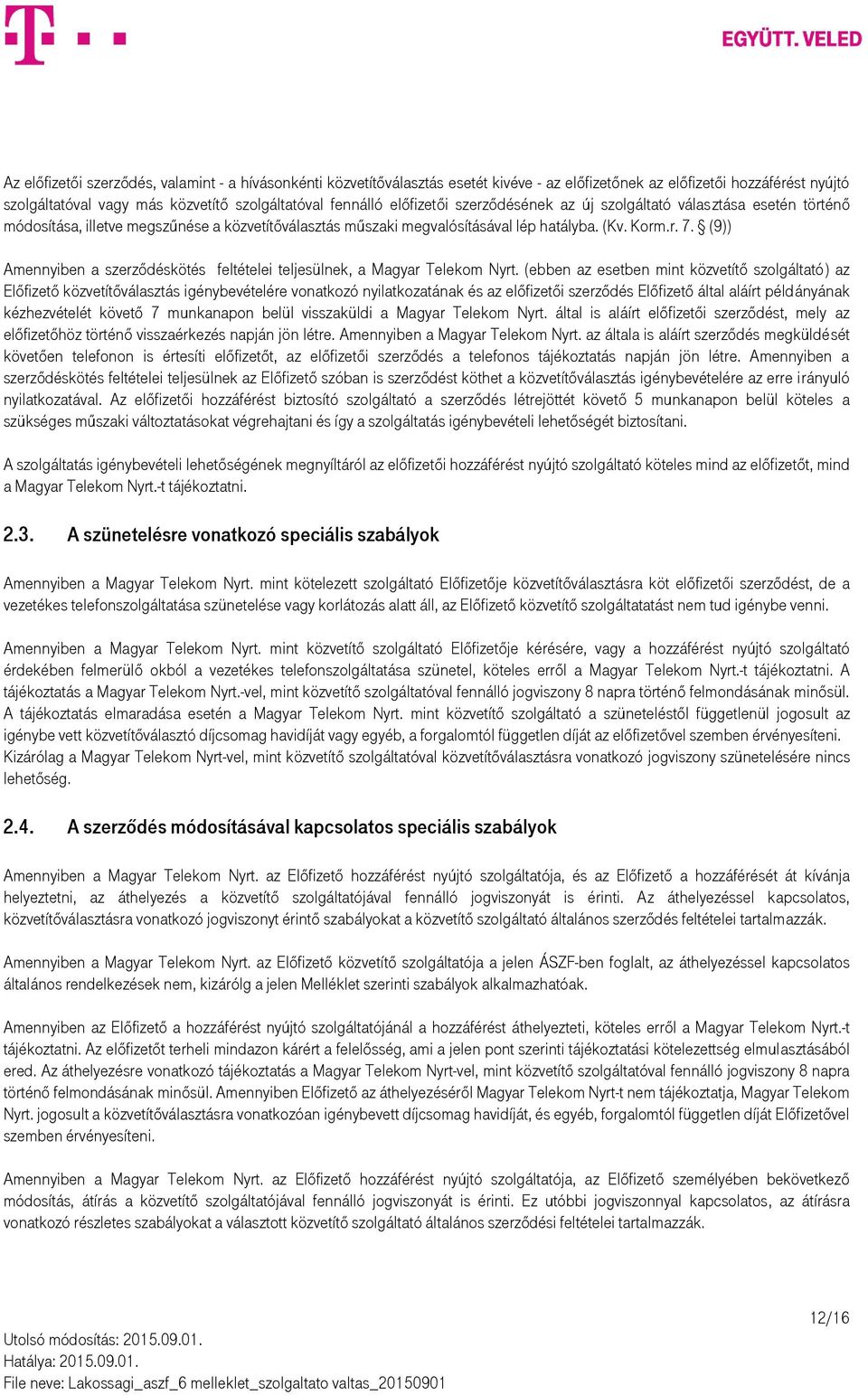 (9)) Amennyiben a szerződéskötés feltételei teljesülnek, a Magyar Telekom Nyrt.