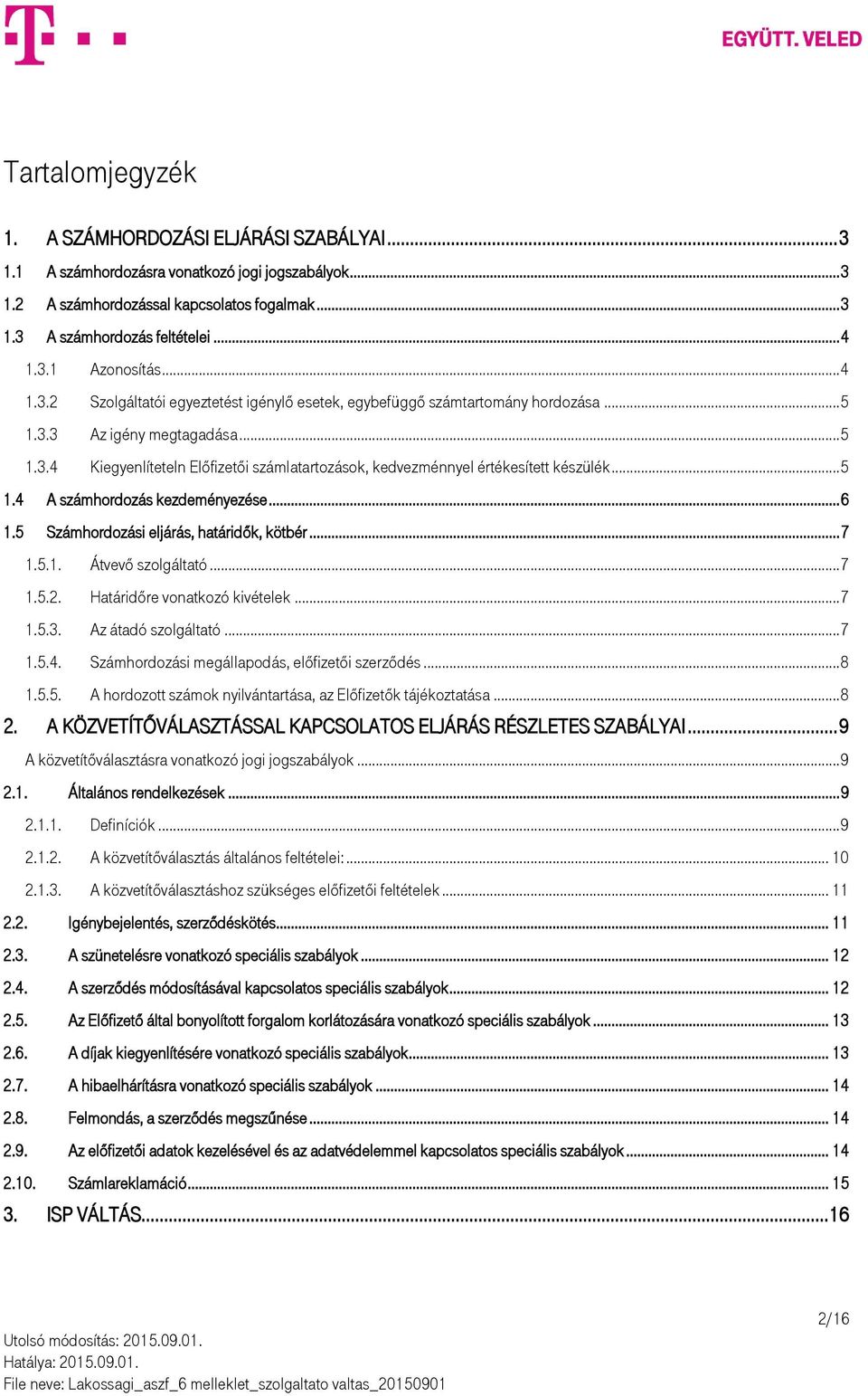 .. 5 1.4 A számhordozás kezdeményezése... 6 1.5 Számhordozási eljárás, határidők, kötbér... 7 1.5.1. Átvevő szolgáltató... 7 1.5.2. Határidőre vonatkozó kivételek... 7 1.5.3. Az átadó szolgáltató.