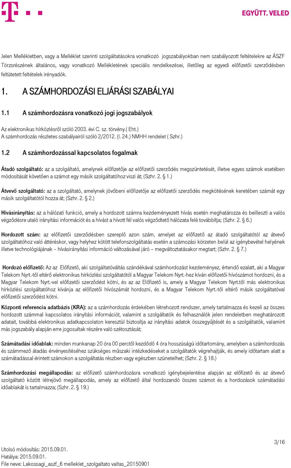 1 A számhordozásra vonatkozó jogi jogszabályok Az elektronikus hírközlésről szóló 2003. évi C. sz. törvény.( Eht.) A számhordozás részletes szabályairól szóló 2/2012. (I. 24.) NMHH rendelet ( Szhr.