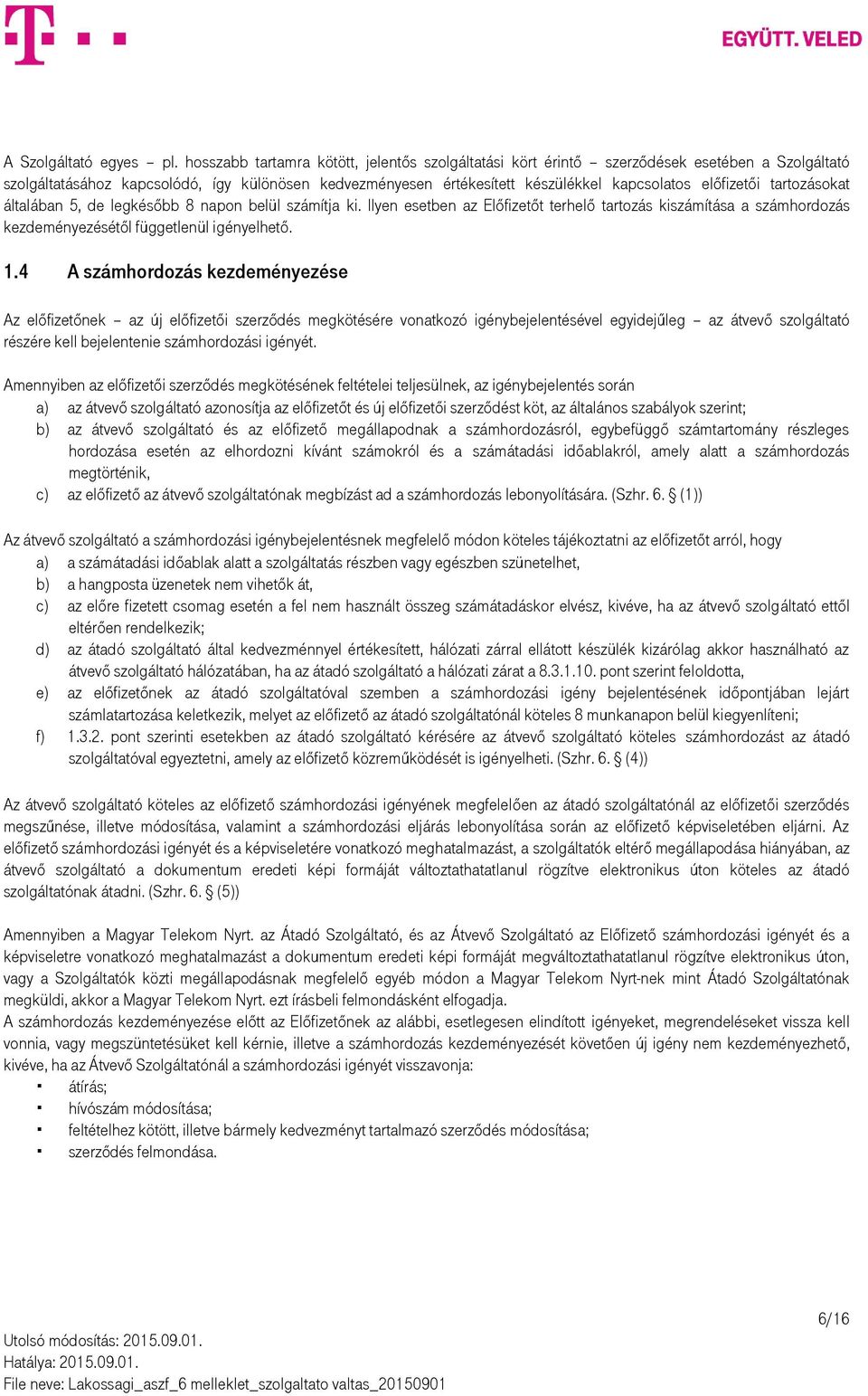 előfizetői tartozásokat általában 5, de legkésőbb 8 napon belül számítja ki. Ilyen esetben az Előfizetőt terhelő tartozás kiszámítása a számhordozás kezdeményezésétől függetlenül igényelhető. 1.