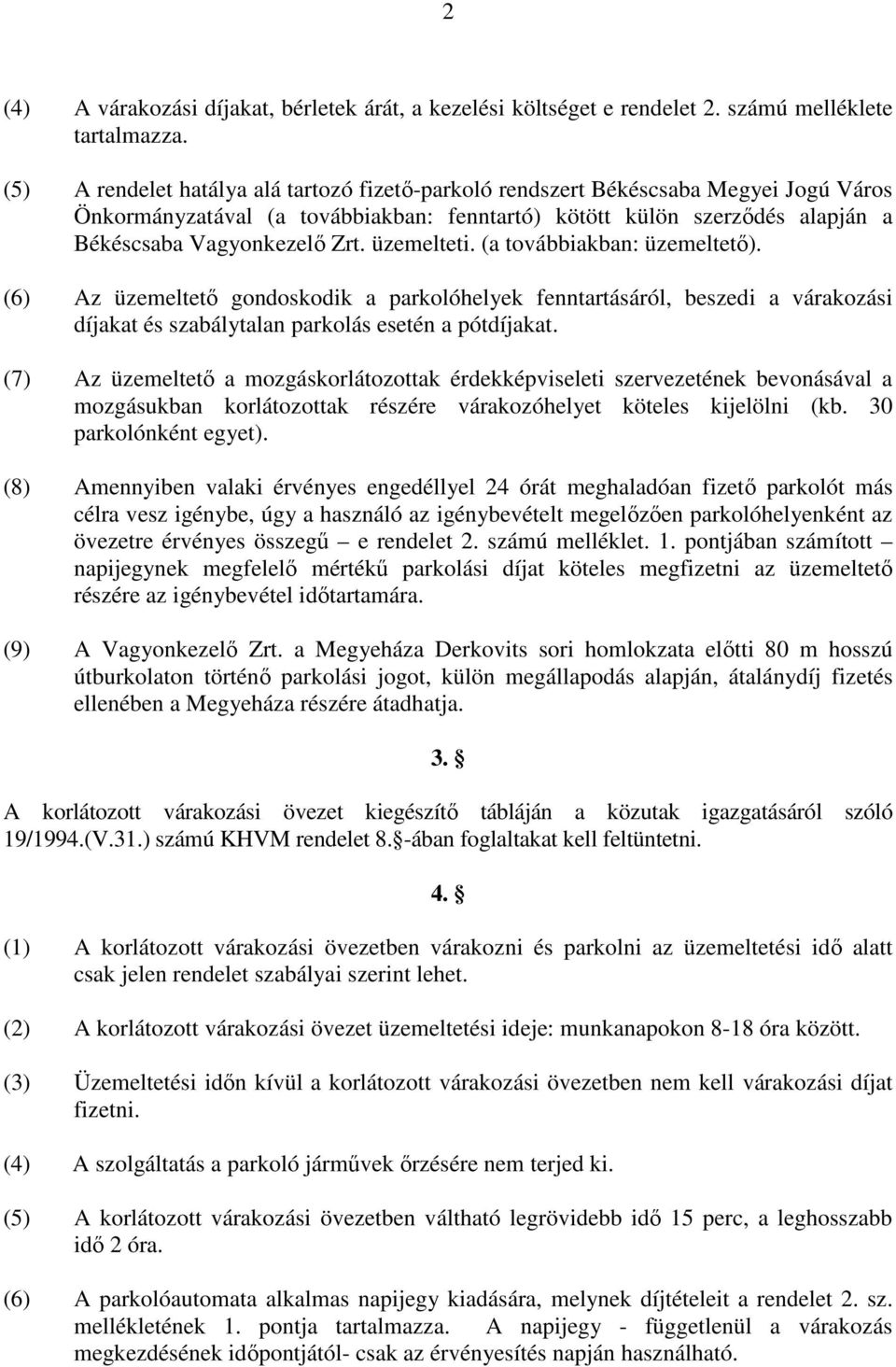 üzemelteti. (a továbbiakban: üzemeltetı). (6) Az üzemeltetı gondoskodik a parkolóhelyek fenntartásáról, beszedi a várakozási díjakat és szabálytalan parkolás esetén a pótdíjakat.