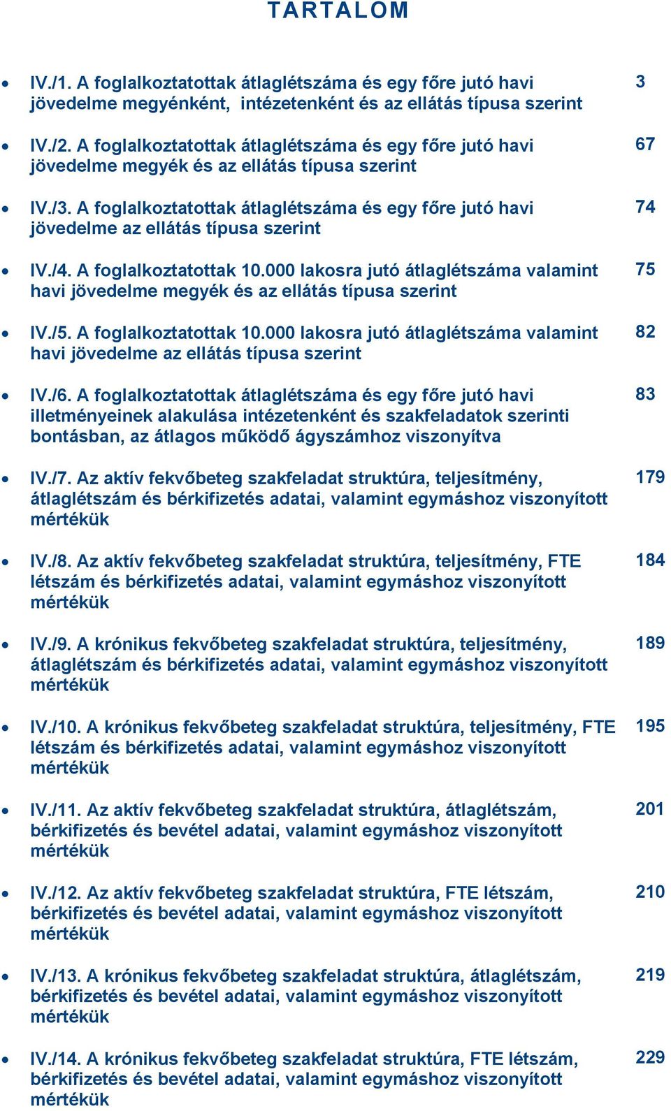 A foglalkoztatottak átlaglétszáma és egy főre jutó havi jövedelme az ellátás típusa szerint IV./4. A foglalkoztatottak 10.
