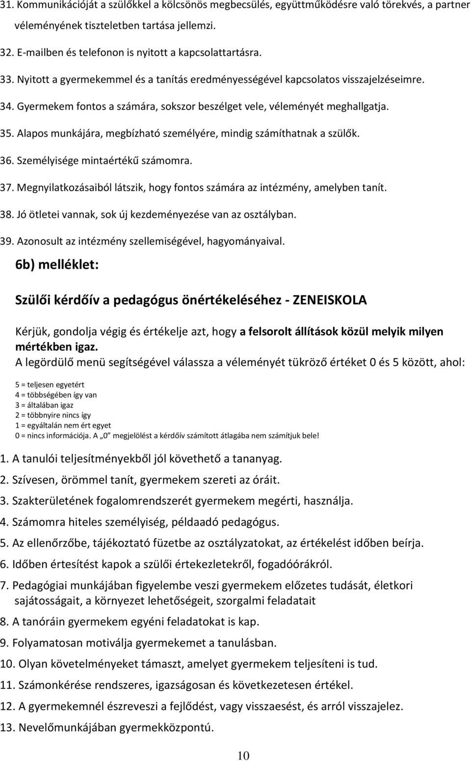 Alapos munkájára, megbízható személyére, mindig számíthatnak a szülők. 36. Személyisége mintaértékű számomra. 37. Megnyilatkozásaiból látszik, hogy fontos számára az intézmény, amelyben tanít. 38.