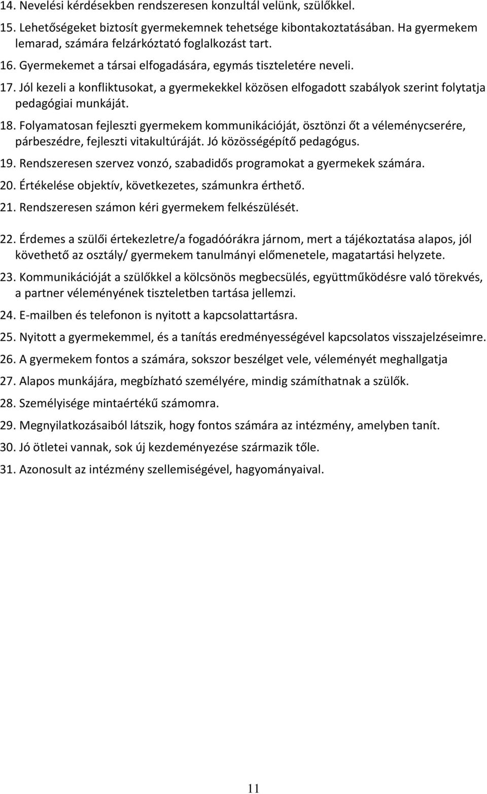 Folyamatosan fejleszti gyermekem kommunikációját, ösztönzi őt a véleménycserére, párbeszédre, fejleszti vitakultúráját. Jó közösségépítő pedagógus. 19.