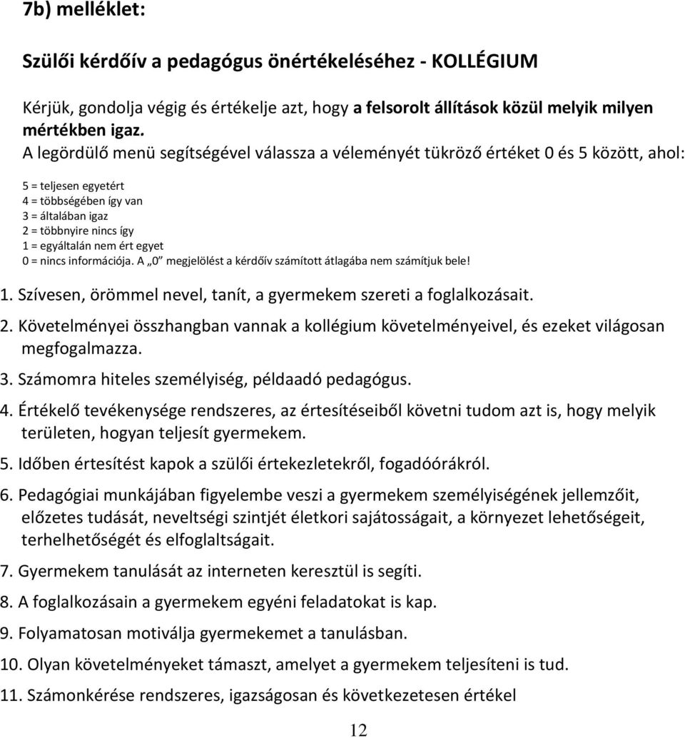 ért egyet 0 = nincs információja. A 0 megjelölést a kérdőív számított átlagába nem számítjuk bele! 1. Szívesen, örömmel nevel, tanít, a gyermekem szereti a foglalkozásait. 2.